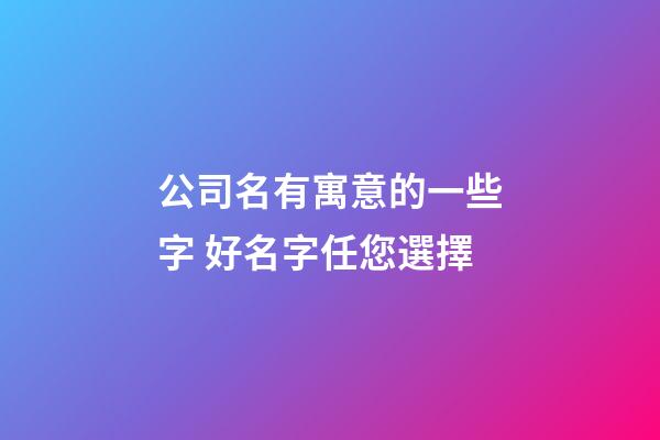公司名有寓意的一些字 好名字任您選擇-第1張-公司起名-玄機派